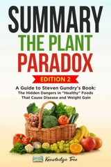 Summary: The Plant Paradox: A Guide to Steven Gundry&rsquo;s Book: The Hidden Dang…