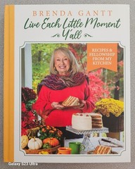 Brenda Gantt Live Each Little Moment Y&rsquo;all, Recipes & Fellowship from My Kitchen