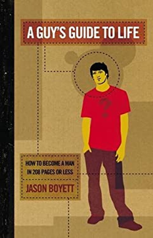 A Guy&rsquo;s Guide to Life : How to Become a Man in 208 Pages or Less