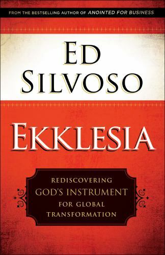Ekklesia: Rediscovering God&rsquo;s Instrument for Global Transformation – Ed Silvoso