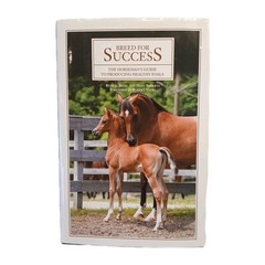 Breed for Success, a Horseman&rsquo;s Guide Book to Producing Healthy Foals, 244 Pages