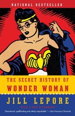 The Secret History of Wonder Woman – Lepore, Jill – Very Good – See conditio…