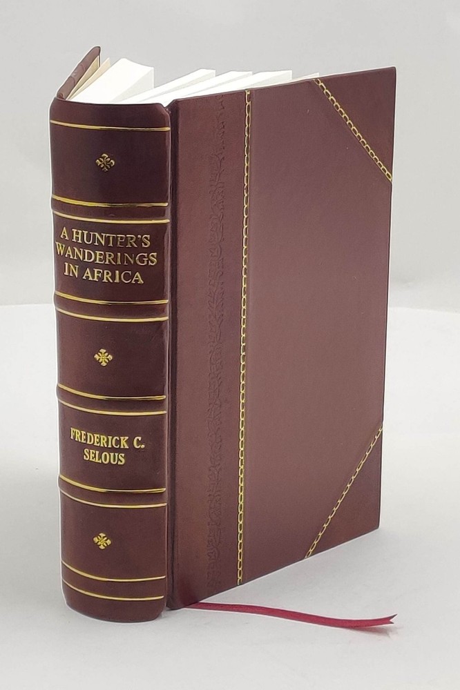 A hunter&rsquo;s wanderings in Africa : being a narrative of nine ye [Leather Crafted]