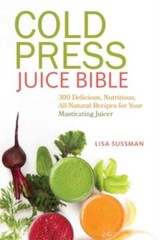 Cold Press Juice Bible: 300 Delicious, Nutritious, All-Natural Recipes For …