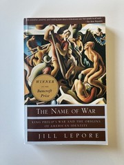 The Name of War: King Philip&rsquo;s War/Origins of American Identity Jill Lepore 1999