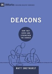 Deacons: How They Serve and Strength…, Matt Smethurst