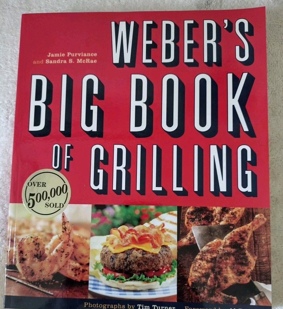 WEBER&rsquo;S BIG BOOK OF GRILLING JAMIE PURVIANCEAND SANDRA MCRAE 416 PAGES