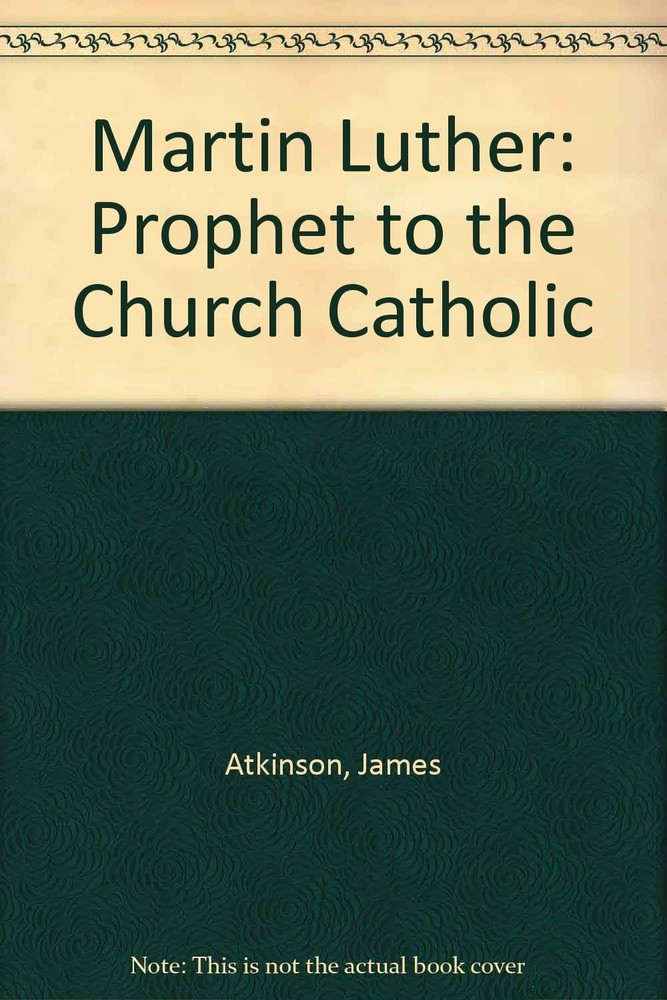Martin Luther: Prophet to the Church Catholic
