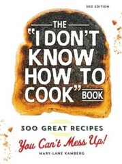 The I Don&rsquo;t Know How To Cook Book: 300 Great Recipes You Can&rsquo;t Mess Up! – GOOD