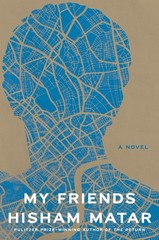 My Friends: A Novel – hardcover Matar, Hisham