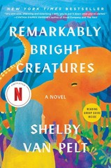 Remarkably Bright Creatures: A Novel, Van Pelt, Shelby