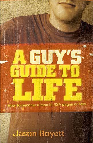 A Guy&rsquo;s Guide to Life: How to Become a Man in 224 Pages or Less, Boyett, Jason,