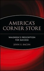 America&rsquo;s Corner Store: Walgreen&rsquo;s Prescription for Success by Bacon, John U.