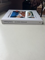 Nothing Fancy Unfussy Food for Having People Over Alison Roman HC