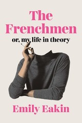 The Frenchmen: Or, My Life in Theory Hardcover by Emily Eakin