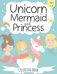 Unicorn, Mermaid and Princess Coloring Book: For Kids Ages 4-8 (The Future T…