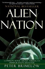 Alien Nation: Common Sense About America&rsquo;s Immigration Disaster