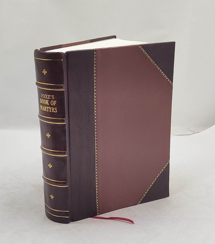 Foxe&rsquo;s Book of martyrs; 1897 by Foxe, John [Leather Crafted]