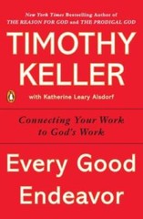 Every Good Endeavor: Connecting Your Work to God&rsquo;s Work – Paperback – GOOD