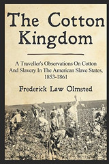 The Cotton Kingdom: A Traveller&rsquo;s Observations On Cotton And Slavery In The Amer