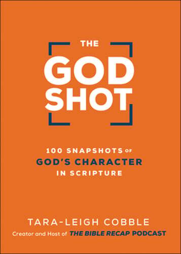 The God Shot: 100 Snapshots of God&rsquo;s Character in Scripture by Tara-Leigh Cobble