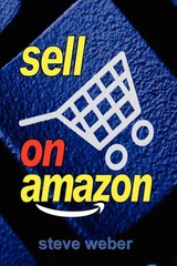 Sell on Amazon: A Guide to Amazon&rsquo;s Marketplace, Seller Central, and Fulfill…