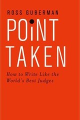 Point Taken : How to Write Like the World&rsquo;s Best Judges by Ross Guberman (2015,