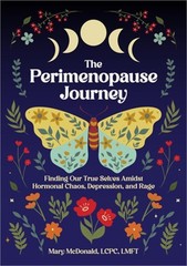 The Perimenopause Journey: Finding Our True Selves Amidst Hormonal Chaos, Depres