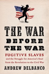 The War Before the War: Fugitive Slaves and the Struggle for America&rsquo;s Soul …
