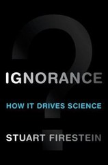 Ignorance : How It Drives Science by Stuart Firestein (2012, Hardcover)