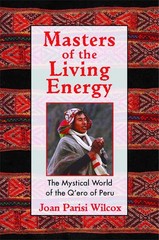 Masters of the Living Energy: The Mystical World of the Q&rsquo;ero of Peru