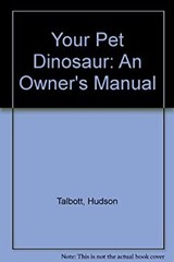 Your Pet Dinosaur : An Owner&rsquo;s Manual Library Binding Hudson Talb