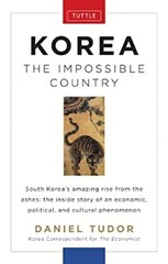 Korea: the Impossible Country : South Korea&rsquo;s Amazing Rise from t