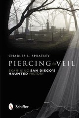 Piercing the Veil: Examining San Diego&rsquo;s Haunted History – Spratley, Charles L.