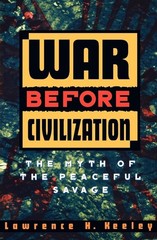 War Before Civilization: The Myth of the Peaceful Savage by Keeley
