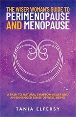 The Wiser Woman&rsquo;s Guide to Perimenopause and Menopause: A path to natural sympto
