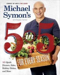 Michael Symon&rsquo;s 5 in 5 for Every Season: 165 Quick Dinners, Sides, Holiday Dishe