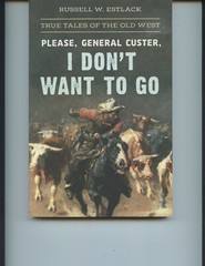 « PLEASE, GENERAL CUSTER, I DON&rsquo;T WANT TO GO » BOOK BY ESTLACK (244 PAGES, NICE)