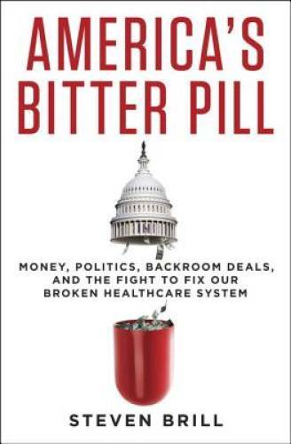 America&rsquo;s Bitter Pill: Money, Politics, Back-Room Deals, and the Fight to – GOOD