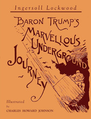 Baron Trump&rsquo;s Marvellous Underground Journey: Illustrated Facsimile of 1892 Edit
