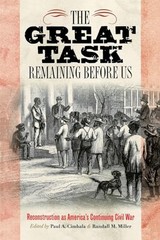 The Great Task Remaining Before Us: Reconstruction as America&rsquo;s Continuing Civi