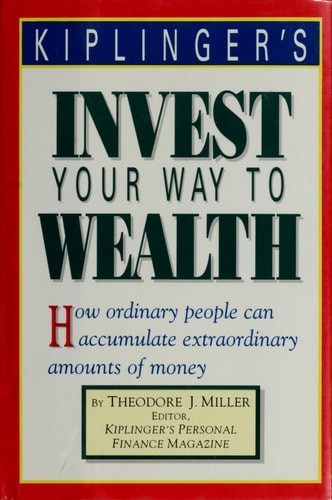 Kiplinger&rsquo;s invest your way to wealth: How ordinary people can accumulate extrao