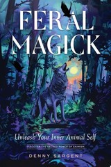 Feral Magick: Unleash Your Inner Animal Self – Sargent, Denny