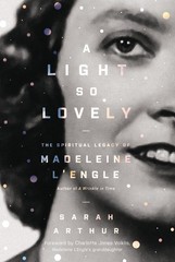 A Light So Lovely: The Spiritual Legacy of Madeleine L&rsquo;Engle, Author of A Wr…