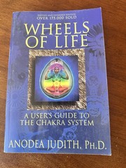 Wheels of Life: A User&rsquo;s Guide to the Chakra System by Anodea Judith